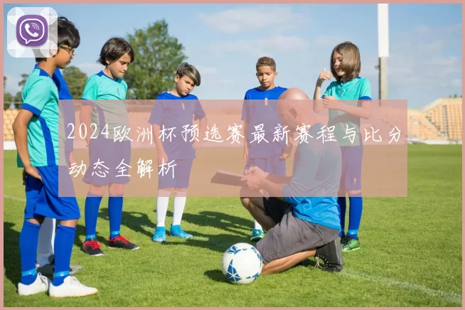 2024欧洲杯预选赛最新赛程与比分动态全解析