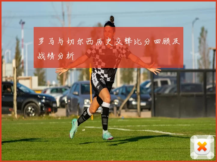 罗马与切尔西历史交锋比分回顾及战绩分析