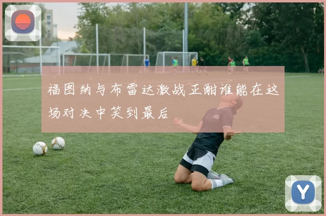 福图纳与布雷达激战正酣谁能在这场对决中笑到最后