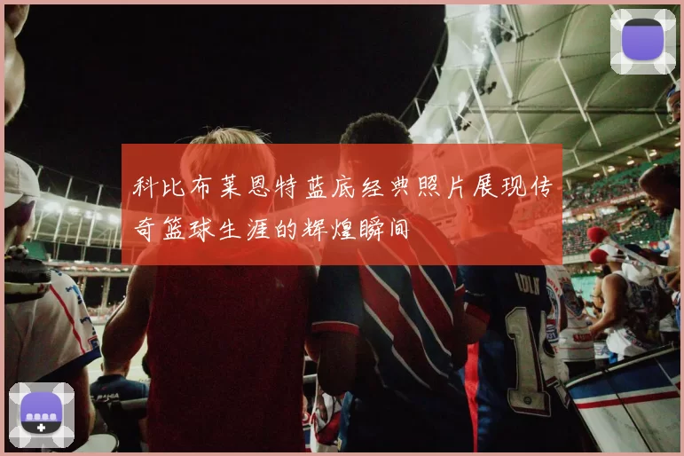 科比布莱恩特蓝底经典照片展现传奇篮球生涯的辉煌瞬间
