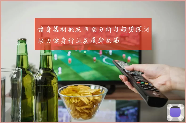 健身器材批发市场分析与趋势探讨助力健身行业发展新机遇
